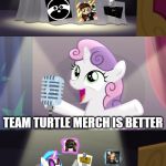 Team Turtle Is Better | TEAM TURTLE MERCH IS BETTER | image tagged in sweetie belle fail,team turtle,team sloth,tofuu,poke,roblox | made w/ Imgflip meme maker