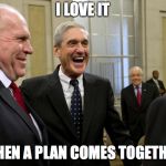 Happy Robert Mueller | I LOVE IT; WHEN A PLAN COMES TOGETHER | image tagged in happy robert mueller | made w/ Imgflip meme maker