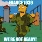 we're not ready | FRANCE 1939; WE'RE NOT READY! | image tagged in we're not ready | made w/ Imgflip meme maker