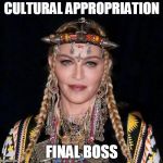 Madonnawut | CULTURAL APPROPRIATION; FINAL BOSS | image tagged in madonnawut | made w/ Imgflip meme maker