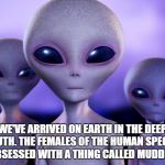Aliens | WE'VE ARRIVED ON EARTH IN THE DEEP SOUTH. THE FEMALES OF THE HUMAN SPECIES IS OBSESSED WITH A THING CALLED MUDDING.... | image tagged in aliens | made w/ Imgflip meme maker