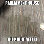 Coffee Spill | PARLIAMENT HOUSE; THE NIGHT AFTER! | image tagged in coffee spill | made w/ Imgflip meme maker