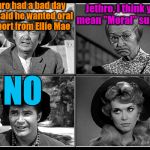 Jethro trying to use his 6th grade education. | Jethro had a bad day and said he wanted oral support from Ellie Mae; Jethro, I think you mean "Moral" support; NO | image tagged in beverly hillbillies,memes,funny memes,support,play on words,humor | made w/ Imgflip meme maker