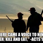 hunterviolence | "AND THERE CAME A VOICE TO HIM; "RISE, PETER; KILL AND EAT," -ACTS 10:13 | image tagged in hunterviolence | made w/ Imgflip meme maker