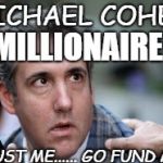 Michael Cohen looking stupid | MICHAEL COHEN; MILLIONAIRE; TRUST ME......
GO FUND ME? | image tagged in michael cohen looking stupid | made w/ Imgflip meme maker