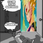 No dad no | IT'S TIME TO SOLO NARUTOVERSE; NO GOHAN NO | image tagged in no dad no | made w/ Imgflip meme maker