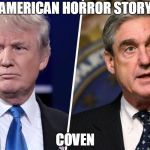 Trump Mueller | AMERICAN HORROR STORY; COVEN | image tagged in trump mueller | made w/ Imgflip meme maker
