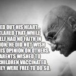 Gandhi Believed in Medical Freedom | HE POURED OUT HIS HEART... AND DECLARED THAT WHILE HE HIMSELF HAD NO FAITH IN VACCINATION, HE DID NOT WISH TO IMPOSE HIS OPINION ON OTHERS. IF ANY PARENTS WISHED TO GET THEIR CHILDREN VACCINATED, HE ADDED, THEY WERE FREE TO DO SO. | image tagged in gandhi,vaccination,vaccinated,medical freedom,impose,opinion | made w/ Imgflip meme maker