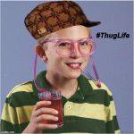 In California... | #ThugLife | image tagged in straw glasses,scumbag,memes,straw ban,straws,plastic straws | made w/ Imgflip meme maker