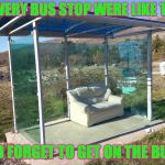 Oh yes, I love couches! | IF EVERY BUS STOP WERE LIKE THIS; I'D FORGET TO GET ON THE BUS | image tagged in meme,funny,cringe worthy | made w/ Imgflip meme maker