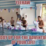 Training before Croatia | YEEHAW; GIDDY UP FOR THE ADVENTURE OF YOUR LIFE! | image tagged in training before croatia | made w/ Imgflip meme maker
