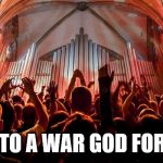 The intelligence of Christians. | PRAYS TO A WAR GOD FOR PEACE | image tagged in christians,human stupidity,war,god,militant | made w/ Imgflip meme maker