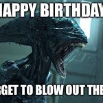 alien happy birthday | HAPPY BIRTHDAY; DON’T FORGET TO BLOW OUT THE CANDLES | image tagged in alien happy birthday | made w/ Imgflip meme maker