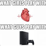 guys can relate | WHAT GIRLS PLAY WITH; WHAT GUYS PLAY WITH | image tagged in blank page,distracted boyfriend,memes,funny | made w/ Imgflip meme maker