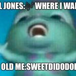 Bibble singing | DONELL JONES:🎶 WHERE I WANNA BE; 7 YEAR OLD ME:SWEETDIDODODEEDEE | image tagged in bibble singing | made w/ Imgflip meme maker