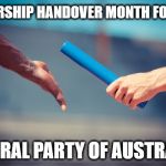 baton relay | LEADERSHIP HANDOVER MONTH FOR THE; LIBERAL PARTY OF AUSTRALIA | image tagged in baton relay | made w/ Imgflip meme maker