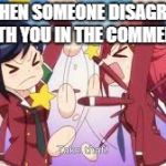 Anime girl fight | WHEN SOMEONE DISAGREE WITH YOU IN THE COMMENTS | image tagged in anime girl fight | made w/ Imgflip meme maker
