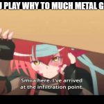 miia gear solid  | WHEN YOU PLAY WHY TO MUCH METAL GEAR SOLID | image tagged in miia gear solid | made w/ Imgflip meme maker