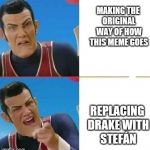 Robby rotten; Drake meme | MAKING THE ORIGINAL WAY OF HOW THIS MEME GOES; REPLACING DRAKE WITH STEFÁN | image tagged in robby rotten drake meme | made w/ Imgflip meme maker