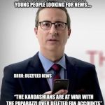 Interruptor John | I LIKE HOW BUZZFEED ATTRACTS YOUNG PEOPLE LOOKING FOR NEWS.... BRRR: BUZZFEED NEWS; “THE KARDASHIANS ARE AT WAR WITH THE PAPARAZZI OVER DELETED FAN ACCOUNTS” | image tagged in interruptor john | made w/ Imgflip meme maker