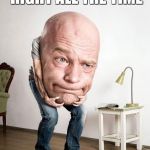Big Head | IT'S TOUGH BEING RIGHT ALL THE TIME | image tagged in big head | made w/ Imgflip meme maker