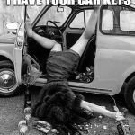 I has you car keys | HAPPY BIRTHDAY
 I HAVE YOUR CAR KEYS; YOU'RE NOT DRIVING | image tagged in happy,birthday,booze,oh lala | made w/ Imgflip meme maker