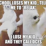 Hypocrites | SCHOOL LOSES MY KID...TELLS ME TO "RELAX"; I LOSE MY KID AND THEY CALL DCFS | image tagged in confused monkey / cat | made w/ Imgflip meme maker