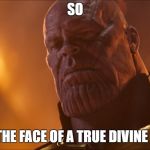 Thanos | SO; THIS IS THE FACE OF A TRUE DIVINE PLAYER? | image tagged in thanos | made w/ Imgflip meme maker