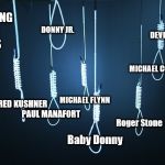 Noose | DROPPING LIKE FLIES; DONNY JR. DEVIN NUNES; MICHAEL COHEN; MICHAEL FLYNN; JARED KUSHNER; PAUL MANAFORT; Roger Stone; Baby Donny | image tagged in noose | made w/ Imgflip meme maker