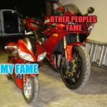 Yamah R1 Big & Small | OTHER PEOPLES FAME; MY FAME | image tagged in yamah r1 big  small | made w/ Imgflip meme maker