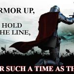 Such a Time as This | ARMOR UP, HOLD   THE LINE, FOR SUCH A TIME AS THIS. | image tagged in armor soldier,whole armor of god,q,potus,patriot,hold the line | made w/ Imgflip meme maker