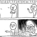 Depression Guy | EVERY MANS NIGHTMARE; REJECTION | image tagged in depression guy | made w/ Imgflip meme maker