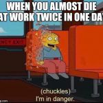 Infinity War Dusted Death | WHEN YOU ALMOST DIE AT WORK TWICE IN ONE DAY | image tagged in infinity war dusted death | made w/ Imgflip meme maker