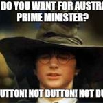 Who do you want for Australian Prime Minister?
Not Dutton!
#auspol #libsplit #libspill | WHO DO YOU WANT FOR AUSTRALIAN PRIME MINISTER? NOT DUTTON! NOT DUTTON! NOT DUTTON | image tagged in sorting hat | made w/ Imgflip meme maker