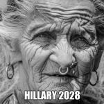 old woman face piercing | HILLARY 2028 | image tagged in old woman face piercing | made w/ Imgflip meme maker
