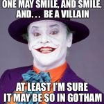 Hamlet + Batman? | ONE MAY SMILE, AND SMILE, AND. . .  BE A VILLAIN; AT LEAST I’M SURE IT MAY BE SO IN GOTHAM | image tagged in jack nicholson joker | made w/ Imgflip meme maker