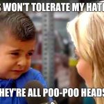 Wahhh! | LIBERALS WON'T TOLERATE MY HATE SPEECH, THEY'RE ALL POO-POO HEADS! | image tagged in wahhh | made w/ Imgflip meme maker