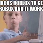 Thumbs up kid | HACKS ROBLOX TO GET  ROBUX AND IT WORKS | image tagged in thumbs up kid | made w/ Imgflip meme maker
