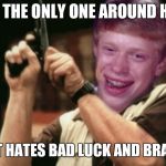 Don't make me angry you wouldn't like me when I'm angry | AM I THE ONLY ONE AROUND HERE; THAT HATES BAD LUCK AND BRACES | image tagged in memes,am i the only one around here,bad luck brian,braces,funny | made w/ Imgflip meme maker