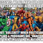 Marvel Universe | AS PROGRESSIVES, WE ALL HAVE OUR DIFFERENCES. BUT CAN WE NOT ALL AGREE TO; CALL OUT "BULLSHIT!" WHEN POLITICIANS TELL US OUR PLANS & PROGRAMS ARE "UNAFFORDABLE"? #LEARNMMT THEN #INSIST ON THE NATION WE DESERVE. | image tagged in marvel universe | made w/ Imgflip meme maker