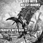 If I've told you once... | KIDS WITH MESSY ROOMS; PARENTS WITH OCD | image tagged in quixote tilting at windmills,parenting,windmill | made w/ Imgflip meme maker