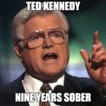 TED KENNEDY; NINE YEARS SOBER | made w/ Imgflip meme maker