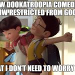 Doraemon | NOW DOOKATROOPIA COMEDIAN IS NOW RESTRICTED FROM GOOGLE+; SO THAT I DON'T NEED TO WORRY AT ALL! | image tagged in doraemon | made w/ Imgflip meme maker