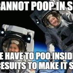 Astronaut | WE CANNOT POOP IN SPACE; SO WE HAVE TO POO INSIDE OUR SPACESUITS TO MAKE IT STINK! | image tagged in astronaut | made w/ Imgflip meme maker