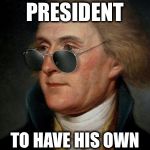 Thomas Jefferson | I WAS THE FIRST PRESIDENT; TO HAVE HIS OWN AIR CONDITIONING | image tagged in thomas jefferson | made w/ Imgflip meme maker