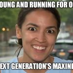 Alexandria Ocasio-Cortez | I'M YOUNG AND RUNNING FOR OFFICE; I'M THE NEXT GENERATION'S MAXINE WATERS | image tagged in alexandria ocasio-cortez | made w/ Imgflip meme maker