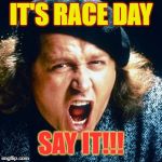 Sam kinison | IT'S RACE DAY; SAY IT!!! | image tagged in sam kinison | made w/ Imgflip meme maker