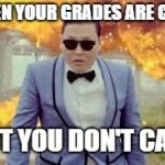 Cool Guys Don't Look at Explosions | WHEN YOUR GRADES ARE CRAP; BUT YOU DON'T CARE | image tagged in cool guys don't look at explosions | made w/ Imgflip meme maker