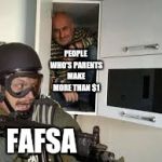 Can't Get Me | PEOPLE WHO'S PARENTS MAKE MORE THAN $1; FAFSA | image tagged in can't get me | made w/ Imgflip meme maker