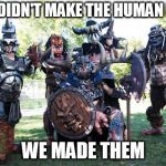 GWAR | GOD DIDN'T MAKE THE HUMAN RACE; WE MADE THEM | image tagged in gwar,human race,human,humans,humanity,creation | made w/ Imgflip meme maker